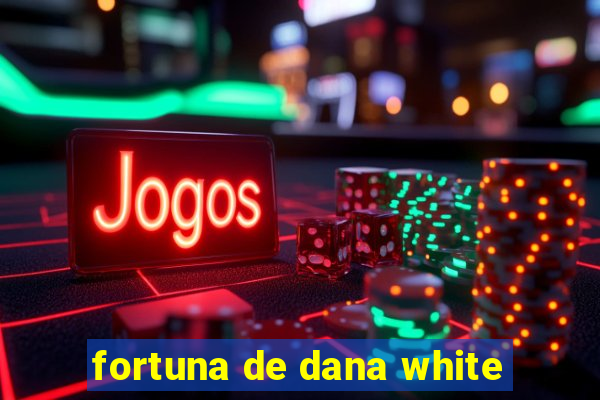 fortuna de dana white